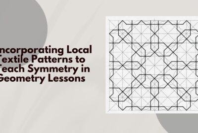 Incorporating Local Textile Patterns to Teach Symmetry in Geometry Lessons